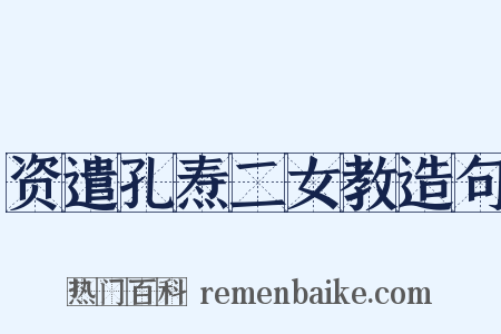 资遣孔焘二女教造句是什么意思的图片